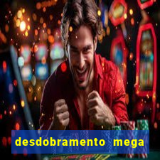 desdobramento mega sena 18 dezenas